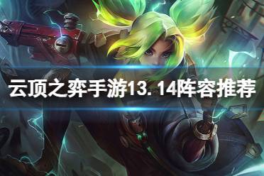 《云顶之弈手游》13.14版本阵容推荐 13.14最强阵容排行最新分享