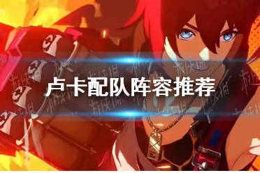 《崩坏星穹铁道》卢卡配队阵容心得分享