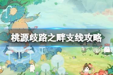 《桃源深处有人家》歧路之畔支线任务怎么做 歧路之畔支线图文攻略