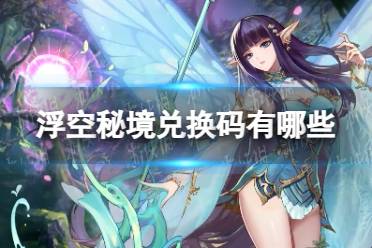 《浮空秘境》兑换码大全最新