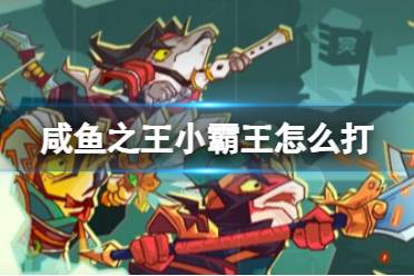 《咸鱼之王》小霸王怎么打 长江七号小霸王攻略