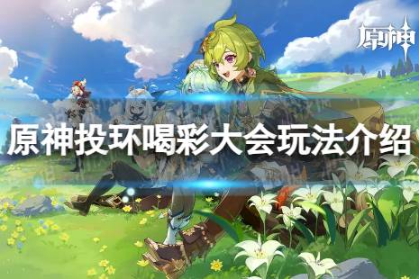 《原神》投环喝彩大会怎么玩 投环喝彩大会攻略