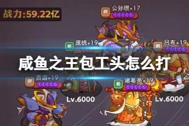 《咸鱼之王》包工头怎么打 长江七号包工头攻略