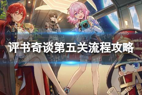 《崩坏星穹铁道》评书奇谈五怎么过 评书奇谈第五关流程玩法分享