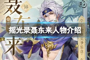 《摇光录乱世公主》聂东来人物攻略 聂东来角色故事一览
