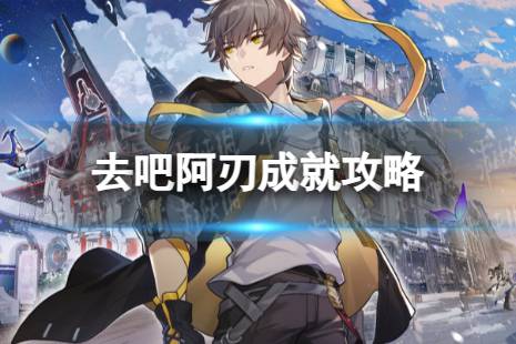 《崩坏星穹铁道》去吧阿刃怎么解锁 去吧阿刃成就达成方法分享