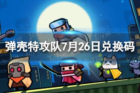 《弹壳特攻队》7月26日兑换码 2023年7月26日礼包兑换码合集