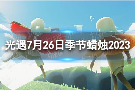 《光遇》7月26日季节蜡烛在哪 7.26季节蜡烛位置2023最新
