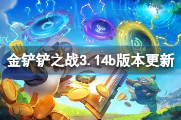 《金铲铲之战》3.14b版本更新内容最新一览 3.14b版本更新了什么