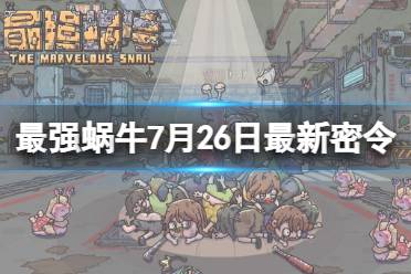 《最强蜗牛》7月26日最新密令合集 2023年7月26日最新密令是什么