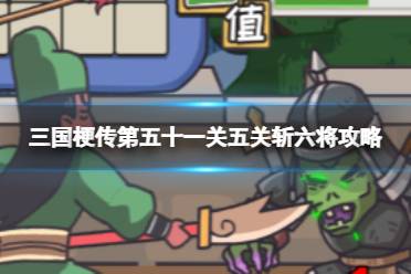 《三国梗传》第五十一关五关斩六将攻略 帮助关羽成功通关心得分享