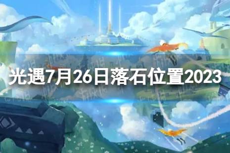 《光遇》7月26日落石在哪 7.26落石位置2023最新一览
