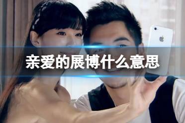 亲爱的展博什么意思 亲爱的展博梗释义