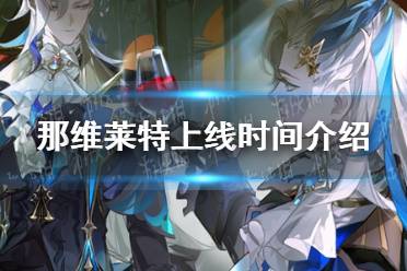 《原神》那维莱特上线时间分享