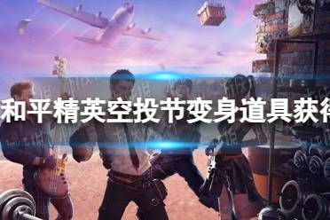 《和平精英》空投节变身道具获得方法2023最新一览