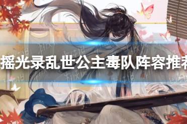 《摇光录乱世公主》毒队阵容有哪些推荐