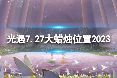 《光遇》7月27日大蜡烛在哪 7.27大蜡烛位置2023最新一览