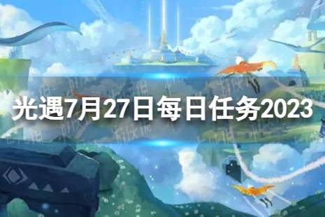 《光遇》7月27日每日任务怎么做 7.27每日任务攻略2023最新