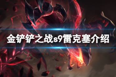 《金铲铲之战》s9雷克塞技能解读 s9雷克塞怎么样