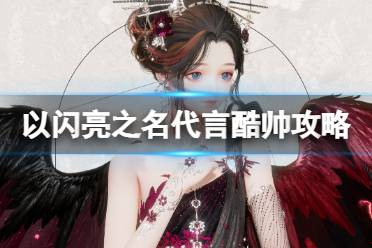 《以闪亮之名》代言酷帅攻略 代言酷帅怎么搭配