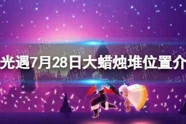 《光遇》7月28日大蜡烛堆位置介绍2023最新一览
