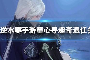 《逆水寒手游》童心寻趣奇遇任务流程一览