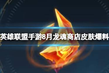 《英雄联盟手游》8月龙魂商店皮肤爆料 龙魂商店皮肤欣赏