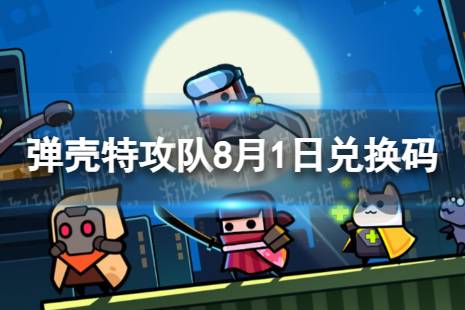 《弹壳特攻队》8月1日兑换码合集一览 2023年8月1日礼包兑换码