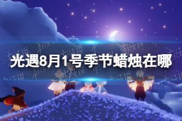 《光遇》8月1号季节蜡烛位置介绍2023分享
