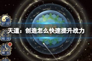 《天道：创造》怎么快速提升战力 新手战力怎么提升