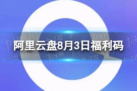 阿里云盘最新福利码合集8.3 8月3日福利码最新