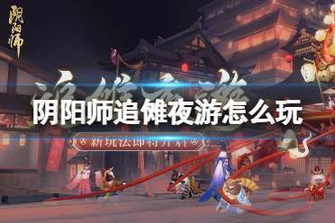 《阴阳师》追傩夜游怎么玩 追傩夜游活动解读