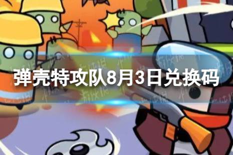 《弹壳特攻队》8月3日兑换码合集 2023年8月3日礼包兑换码