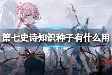 《第七史诗》知识种子有什么用 神器知识种子效果一览