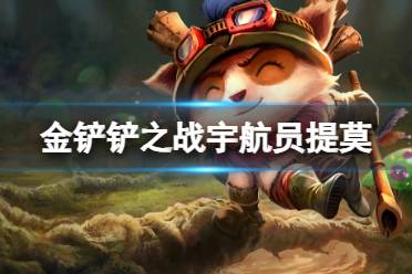 《金铲铲之战》宇航员提莫阵容最新一览 S3.5宇航员提莫阵容怎么玩
