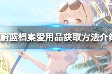《蔚蓝档案》爱用品怎么获取