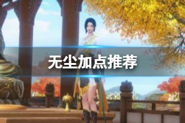 《天龙八部2飞龙战天》无尘怎么加点 无尘加点攻略