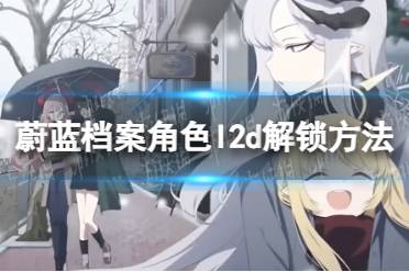 《蔚蓝档案》角色l2d怎么解锁
