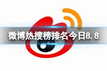 微博热搜榜排名今日8.8 微博热搜榜今日事件8月8日最新分享