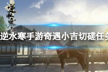 《逆水寒手游》奇遇小吉切磋任务攻略