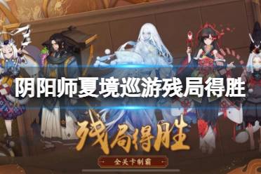《阴阳师》夏境巡游残局得胜怎么过 夏境巡游残局得胜攻略