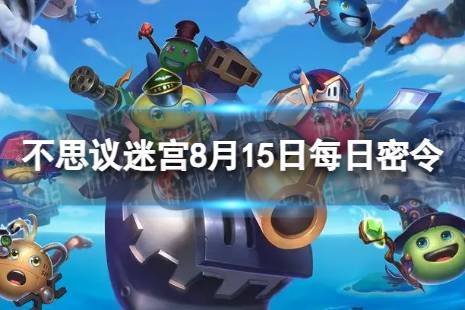 《不思议迷宫》2023年8月15日密令 8月15日每日密令分享