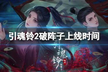 《引魂铃2破阵子》什么时间上线 上线时间一览