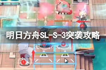 《明日方舟》SL-S-3突袭怎么打 火山旅梦SLS3我正向西去攻略