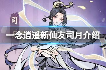 《一念逍遥》司月怎么样 新仙友司月一览