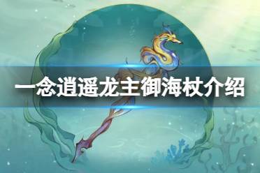 《一念逍遥》龙主御海杖怎么样 新古宝龙主御海杖一览