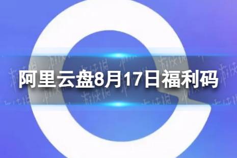 阿里云盘最新福利码8.17 8月17日福利码最新