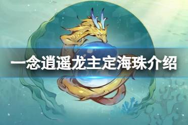 《一念逍遥》龙主定海珠怎么样 新古宝龙主定海珠一览