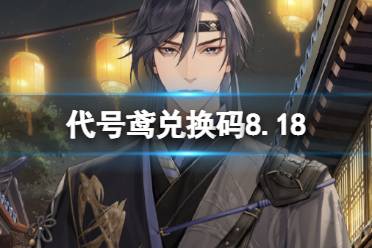 《代号鸢》兑换码8.18 8月18日最新兑换码分享