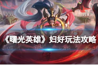 《曙光英雄》妇好玩法攻略